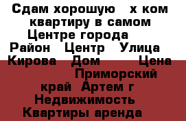 Сдам хорошую 3-х ком.квартиру в самом Центре города!!! › Район ­ Центр › Улица ­ Кирова › Дом ­ 41 › Цена ­ 20 000 - Приморский край, Артем г. Недвижимость » Квартиры аренда   